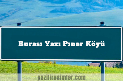 Burası Yazı Pınar Köyü